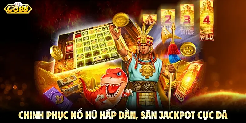 Chinh phục nổ hũ hấp dẫn, săn jackpot cực đã